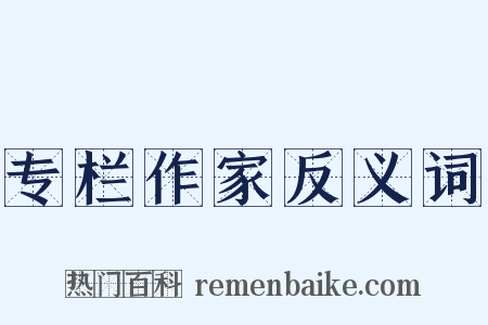 专栏作家反义词是什么意思的图片